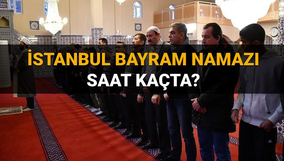 Bugün İstanbul’da bayram namazı saat kaçta? Diyanet İstanbul bayram namazı saati (ilçelere göre)