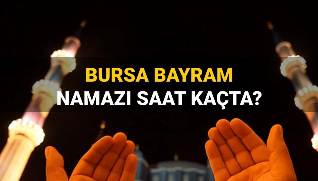 Bursa bayram namazı saati belli oldu: 30 Mart 2025 Bursa’da bayram namazı saat kaçta?