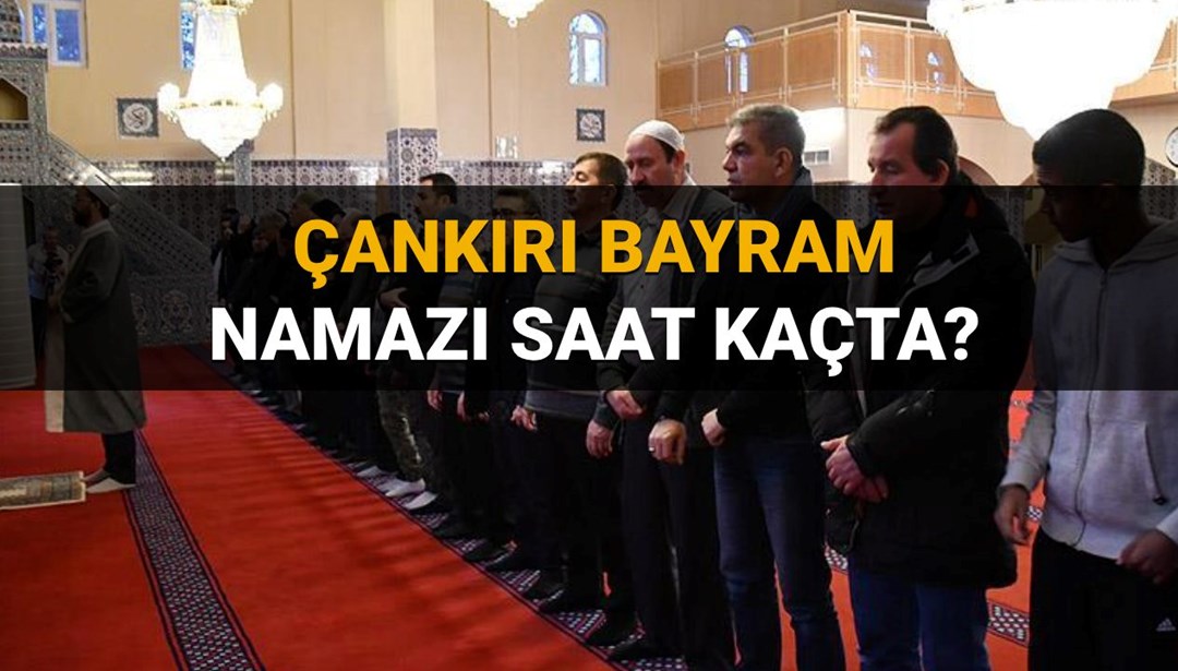 Çankırı bayram namazı saati 2025: Diyanet Çankırı’da bayram namazı saat kaçta?