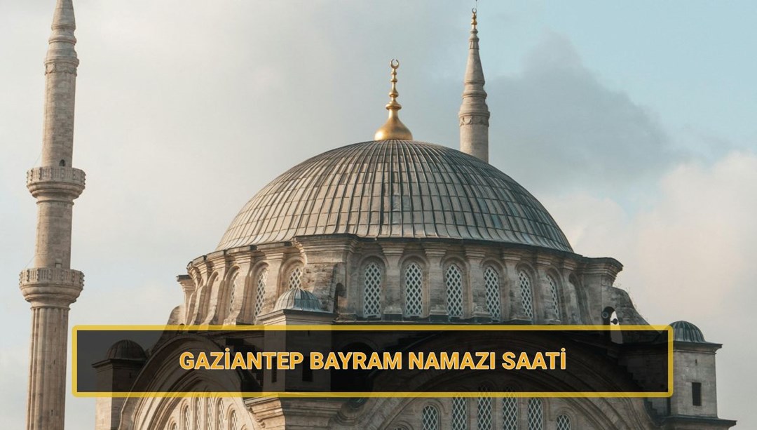 Gaziantep bayram namazı saat kaçta? 2025 Gaziantep bayram namazı vakti (Diyanet ilçe bayram namazı saatleri)