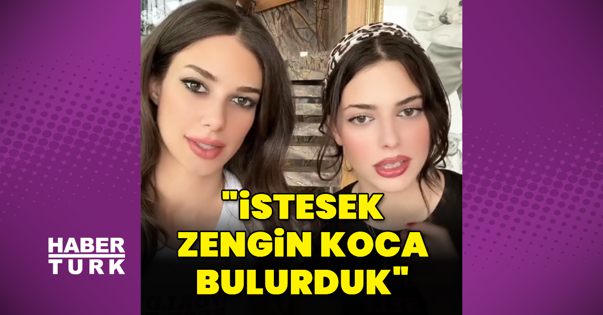 “İstesek zengin koca bulurduk”