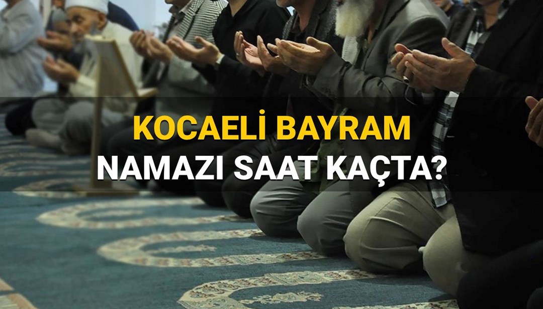 Kocaeli bayram namazı saati 2025: Kocaeli’de bayram namazı saat kaçta? (Diyanet bayram namazı vakti)