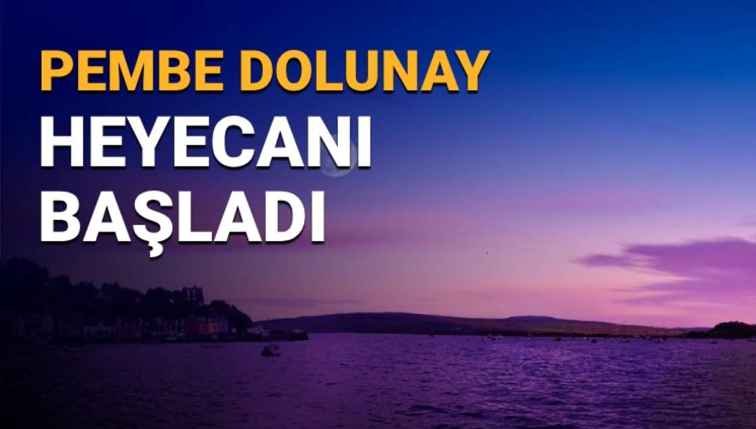Pembe dolunay nedir, ne zaman, saat kaçta, görülecek, Türkiye’den görülecek mi?