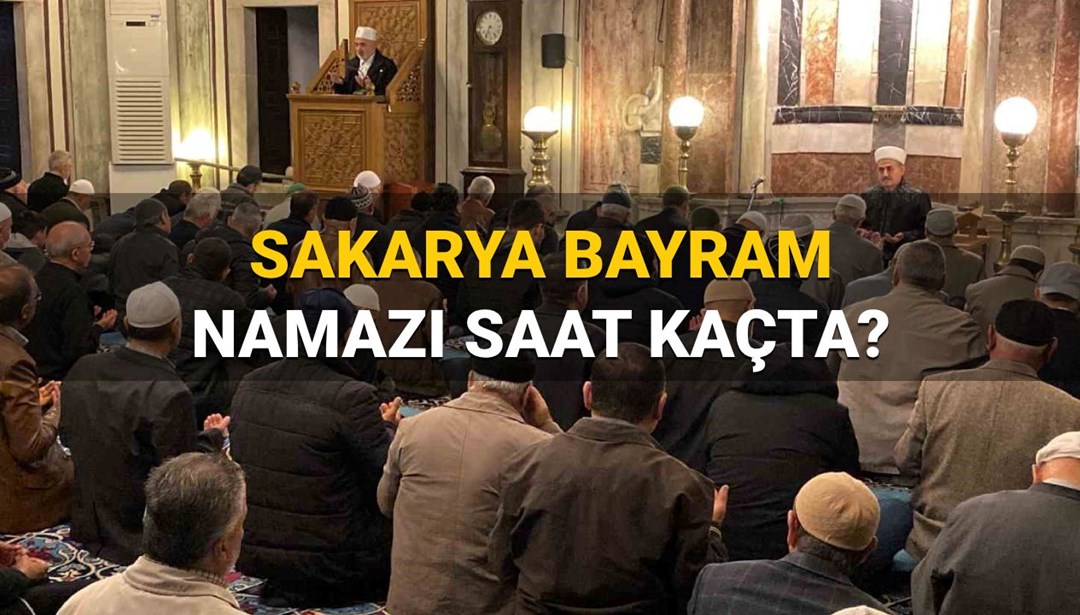 Sakarya bayram namazı saati 2025: Sakarya’da bayram namazı saat kaçta kılınacak? (Diyanet namaz bayram namazı vakti)