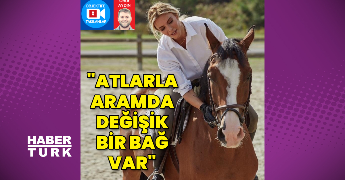 “Atlarla aramda değişik bir bağ var”