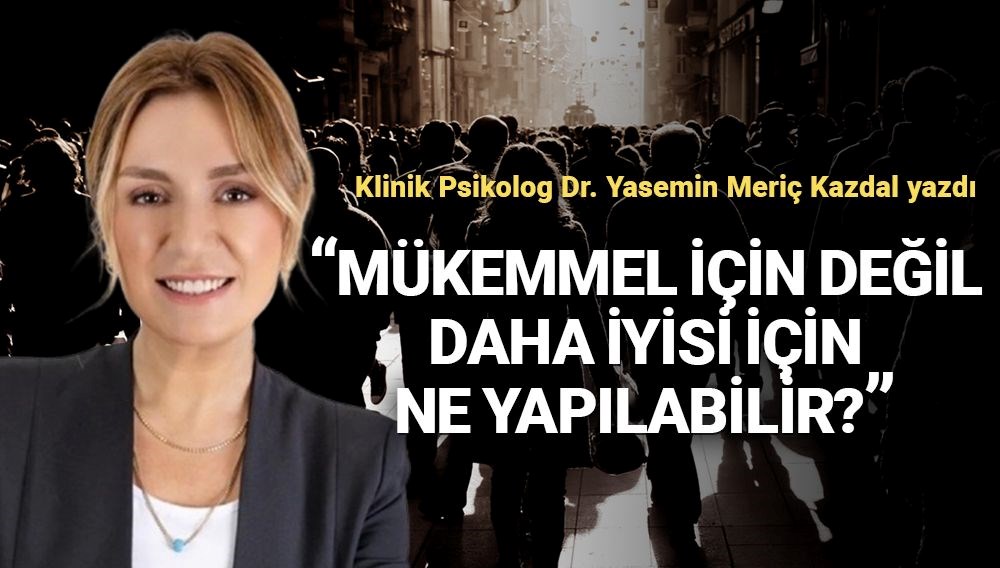 Uzman psikolog açıkladı: Mükemmel olmak değil, yeterince iyi olmak