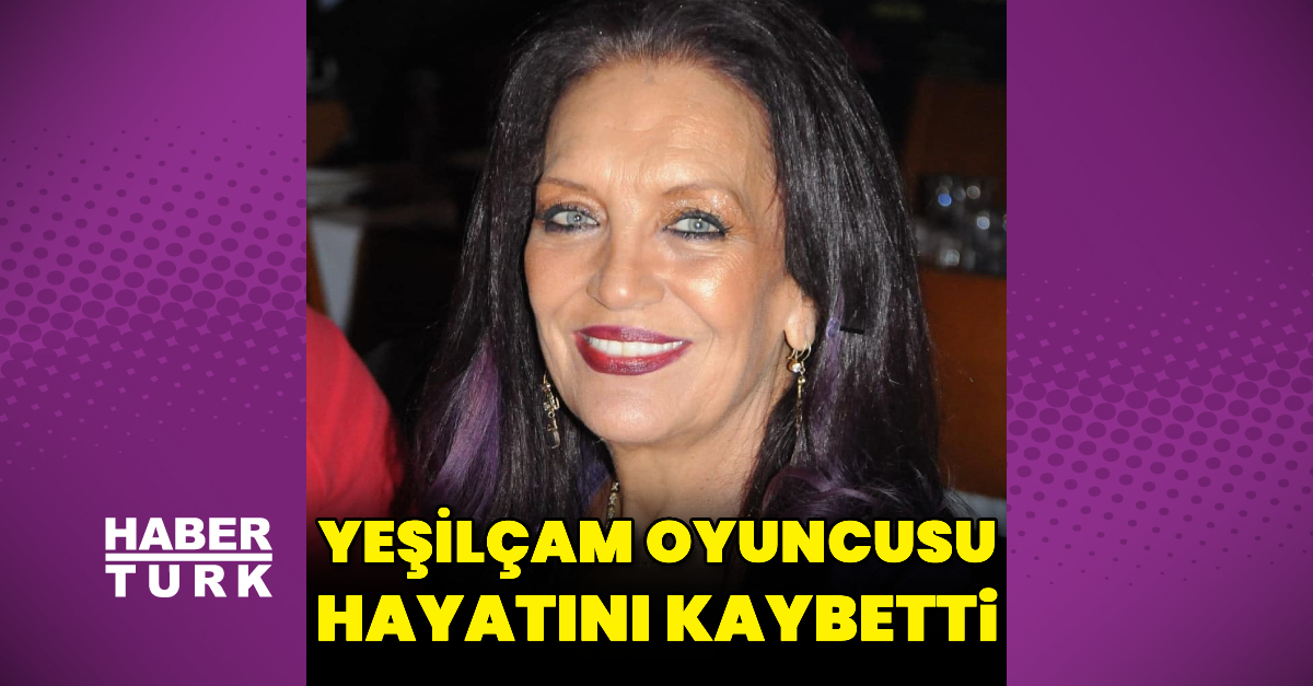 Yeşilçam oyuncusu hayatını kaybetti