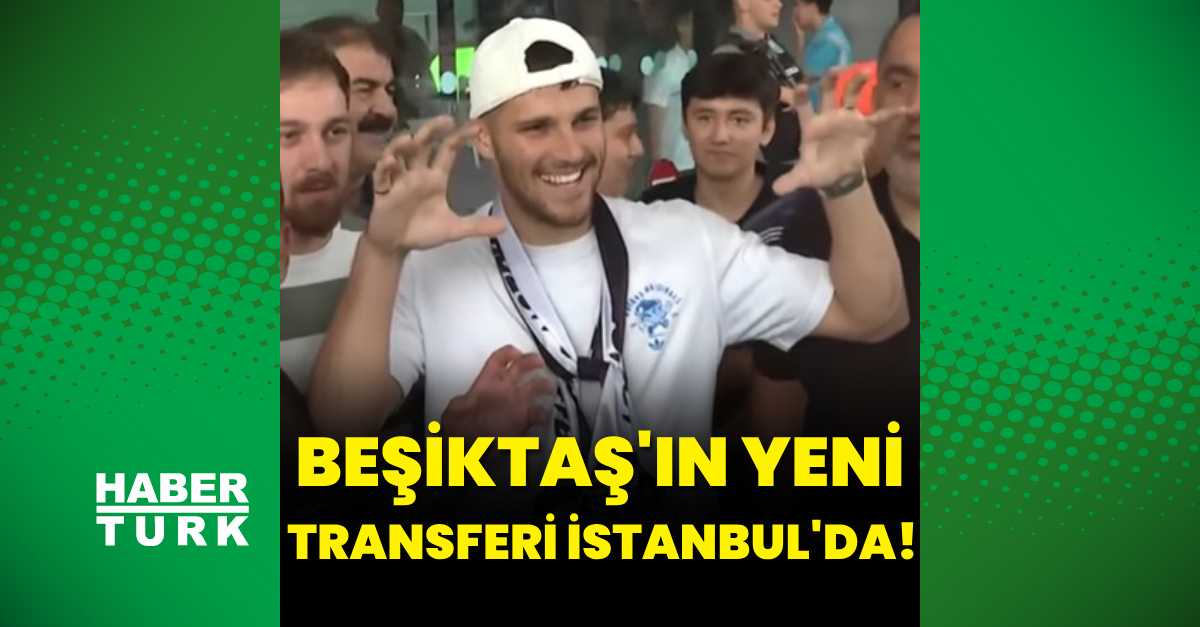 Beşiktaş’ın yeni transferi İstanbul’a geldi!