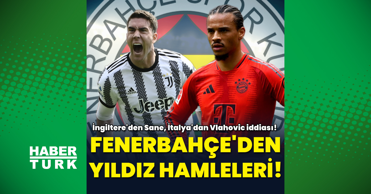 Fenerbahçe’den yıldız hamleleri: Vlahovic, Sane!