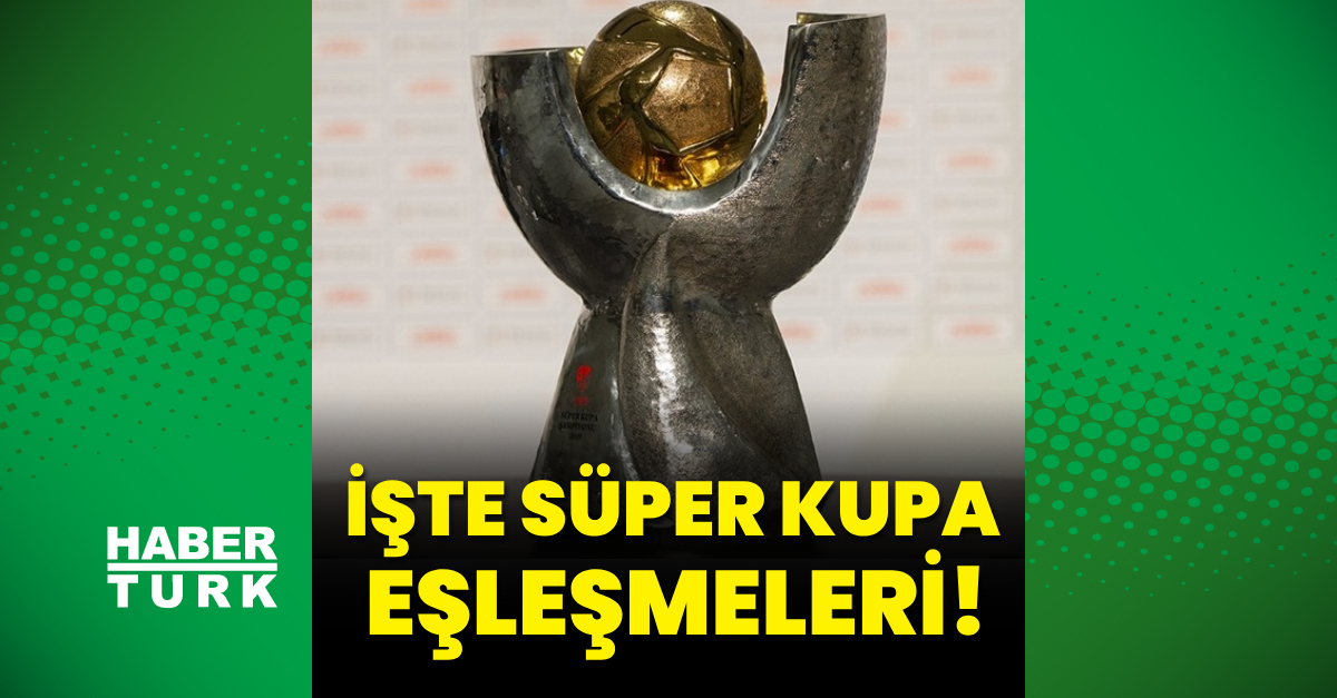 İşte Süper Kupa’da eşleşmeler!