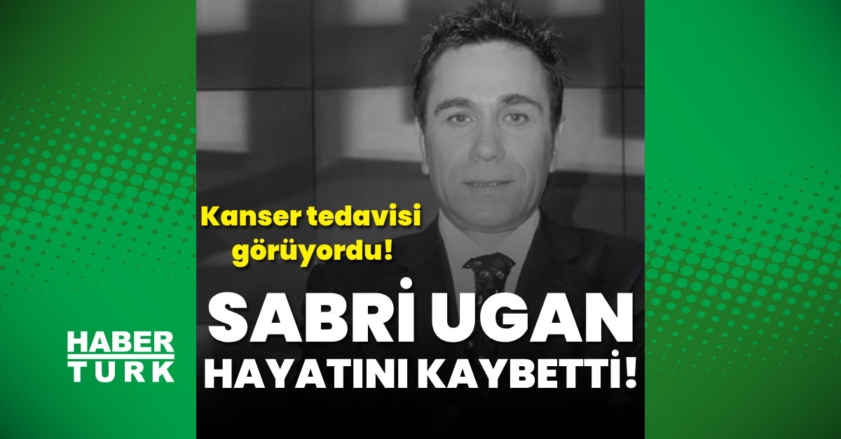 Sabri Ugan hayatını kaybetti!