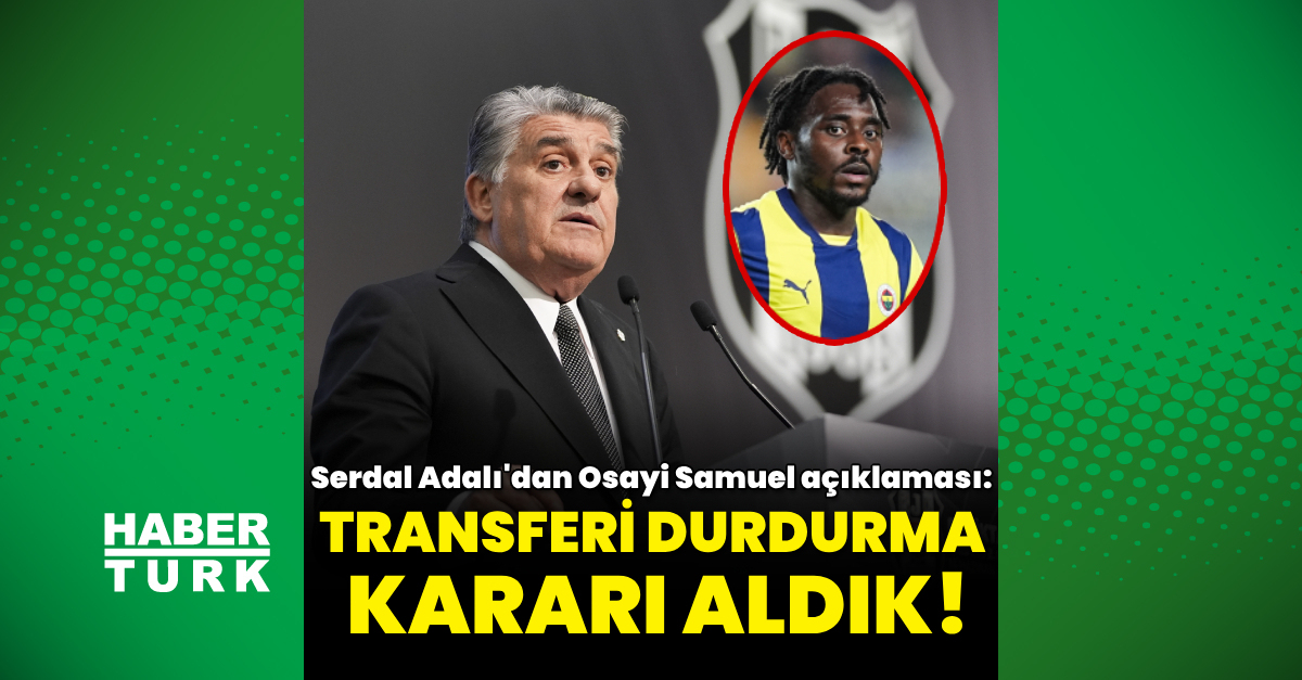 Serdal Adalı’dan Osayi Samuel açıklaması!