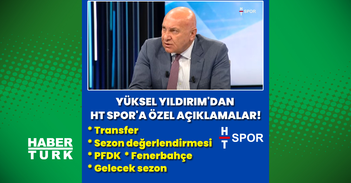 Yüksel Yıldırım’dan HT Spor’da çarpıcı açıklamalar!