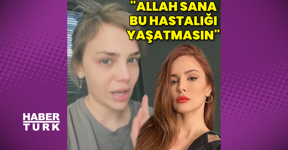 “Allah sana bu hastalığı yaşatmasın”