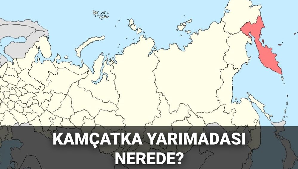 Kamçatka Yarımadası nerede, haritadaki yeri ne? Kamçatka depremi sonrası gündemde