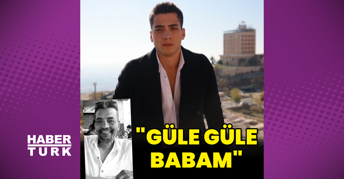 “Güle güle babam”