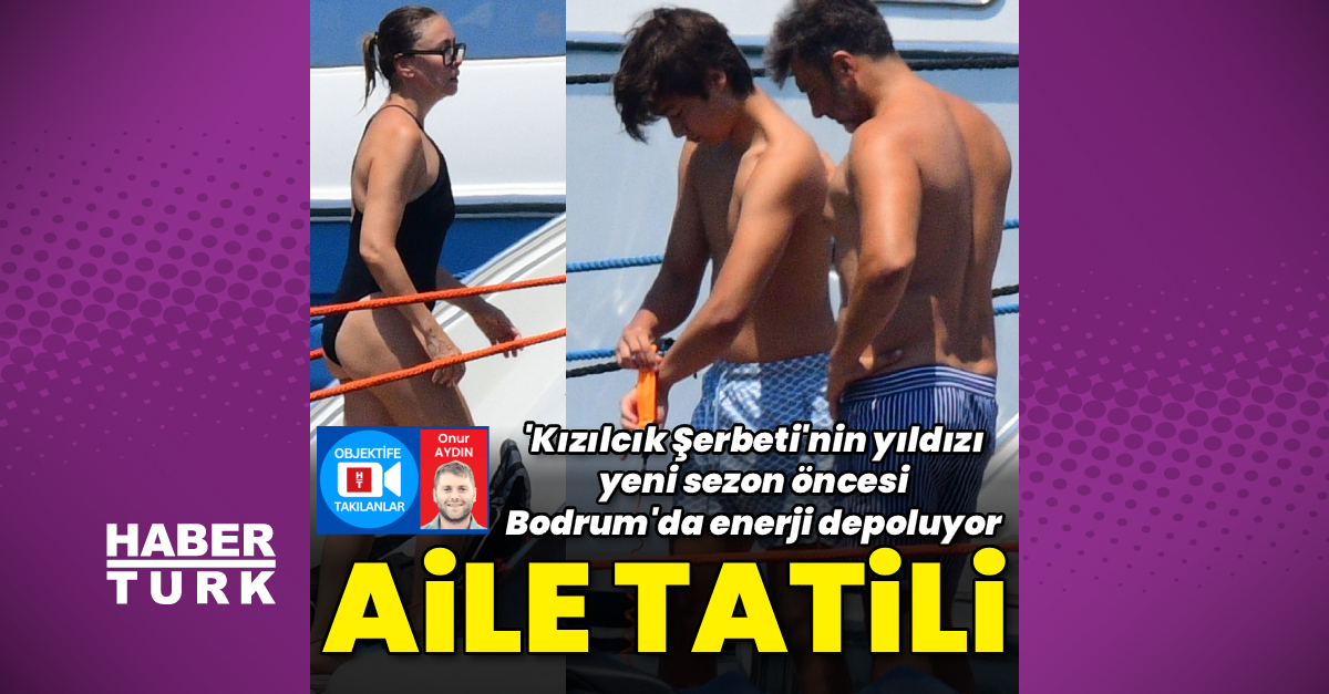 ‘Kızılcık Şerbeti’nin yıldızı tatilde