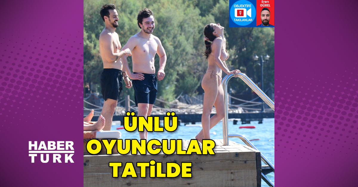 Ünlü oyuncular tatilde