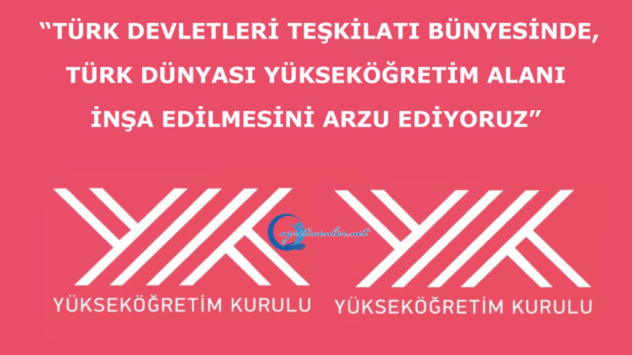 “Türk Devletleri Teşkilatı bünyesinde, Türk Dünyası Yükseköğretim Alanı inşa edilmesini arzu ediyoruz”