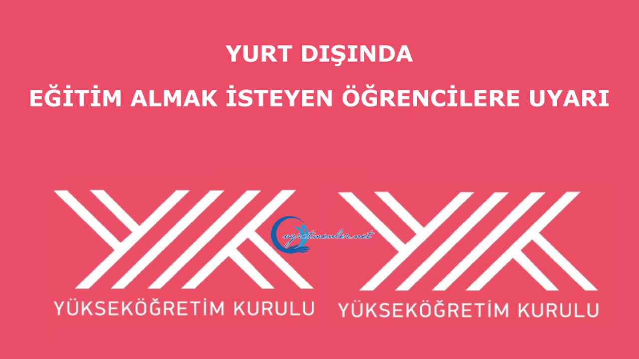 Yükseköğretim Kurulundan yurt dışında eğitim almak isteyen öğrencilere uyarı