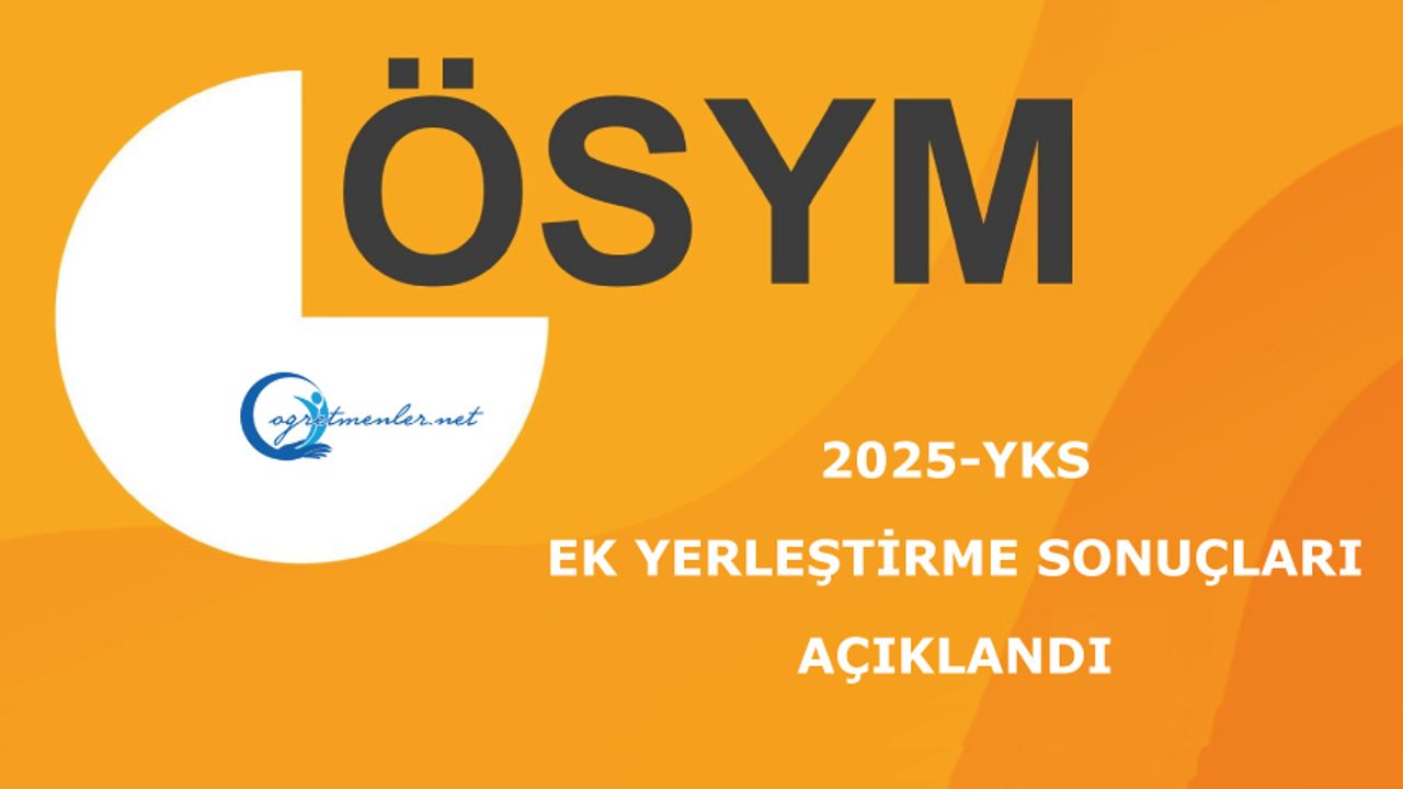 2025-YKS: Ek Yerleştirme Sonuçları Açıklandı