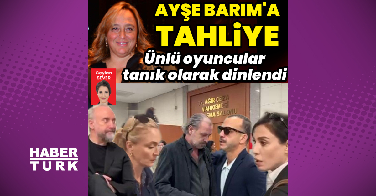Ayşe Barım hakkında tahliye kararı
