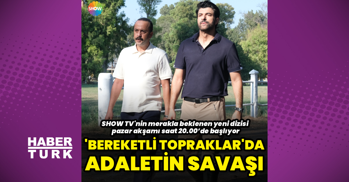 ‘Bereketli Topraklar’da adaletin savaşı