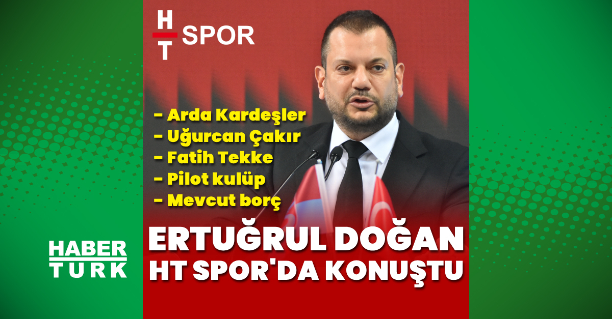 Ertuğrul Doğan, HT Spor’da tek tek açıkladı!