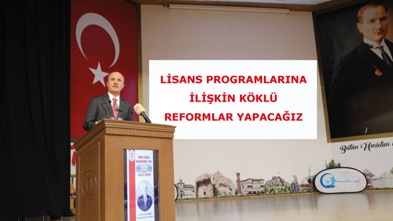 “Lisans programlarına ilişkin köklü reformlar yapacağız”