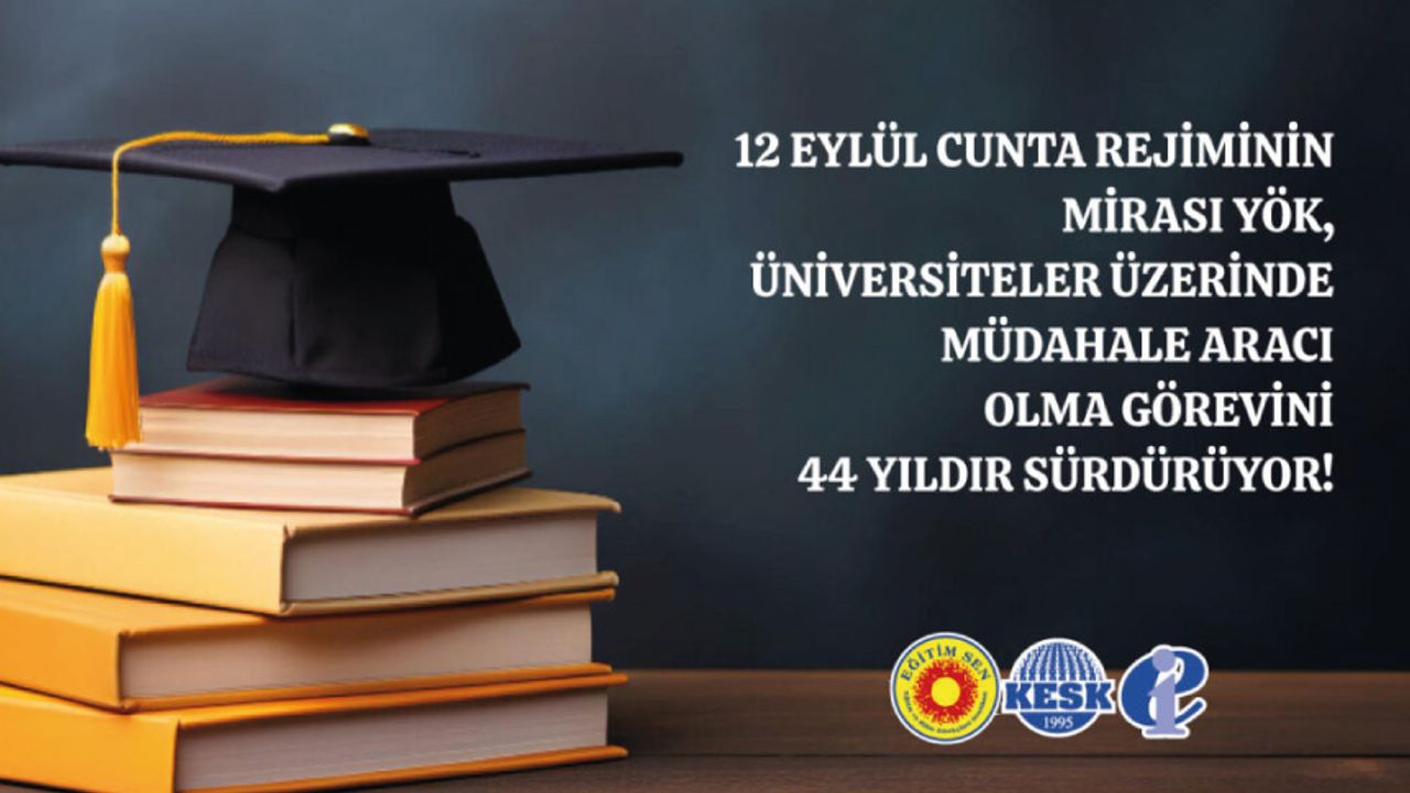 12 Eylül Cunta Rejiminin Mirası YÖK, Üniversiteler Üzerinde Müdahale Aracı Olma Görevini 44 Yıldır Sürdürüyor!