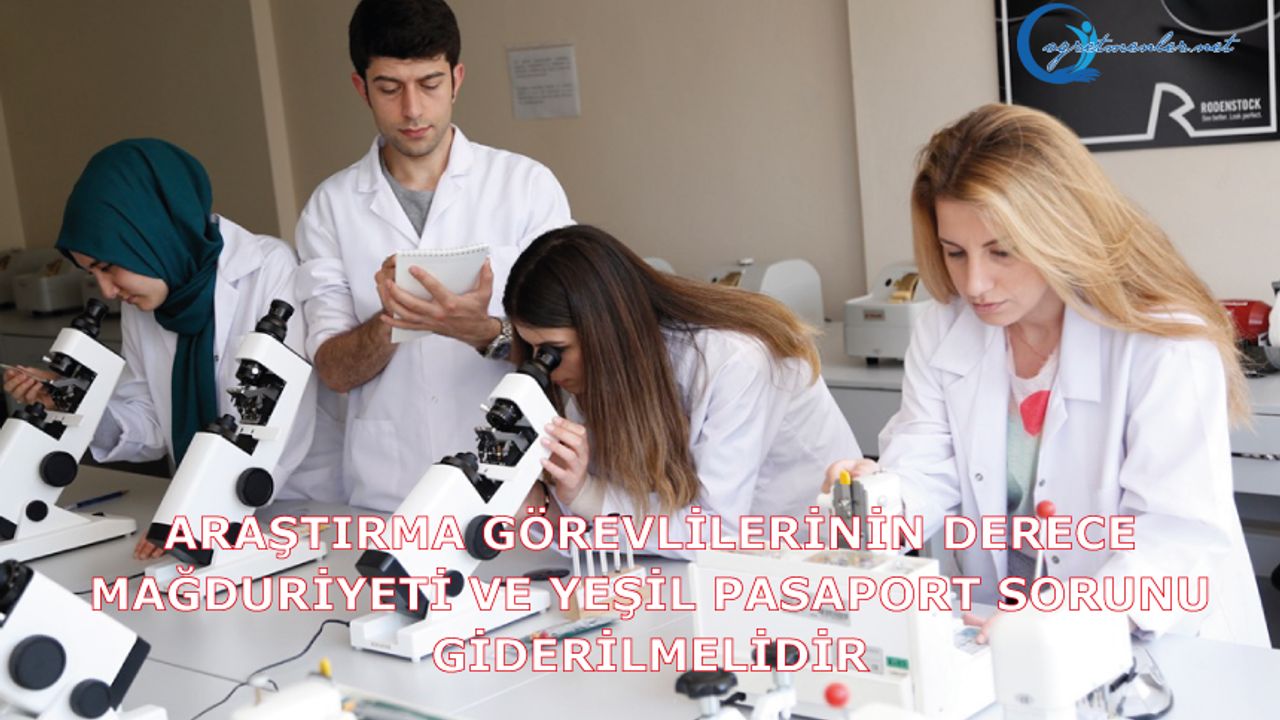 Araştırma Görevlilerinin Derece Mağduriyeti Ve Yeşil Pasaport Sorunu Giderilmelidir