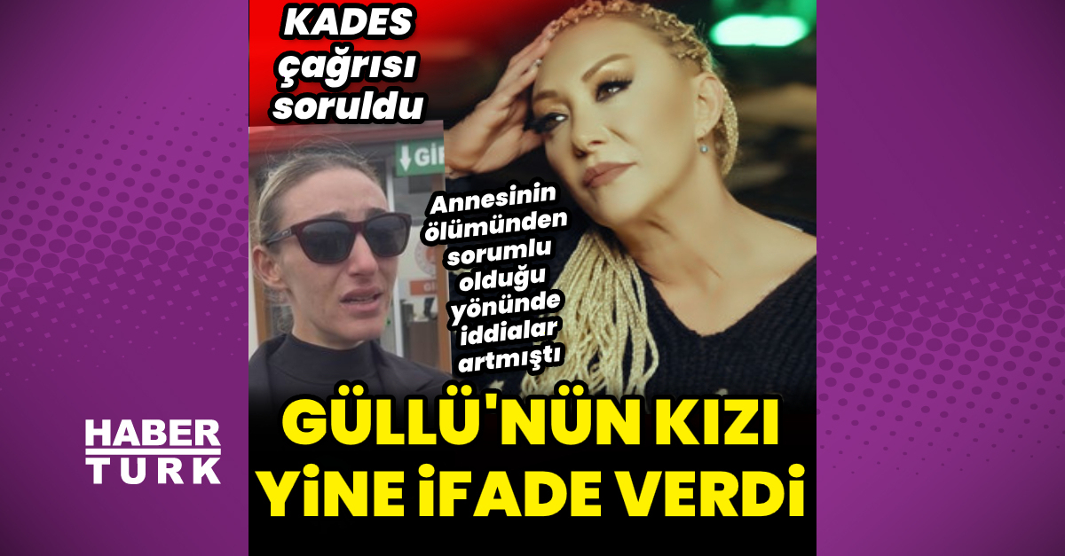 Güllü’nün kızı yine ifade verdi